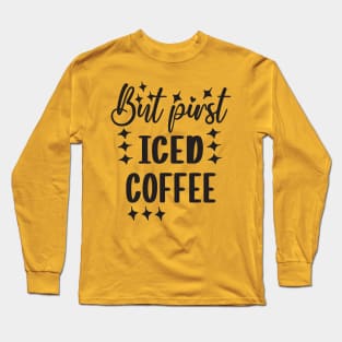 But first iced coffee Long Sleeve T-Shirt